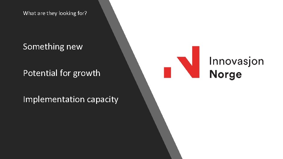 What are they looking for? Something new Potential for growth Implementation capacity 