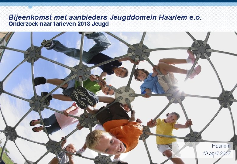 Bijeenkomst met aanbieders Jeugddomein Haarlem e. o. Onderzoek naar tarieven 2018 Jeugd Haarlem 19