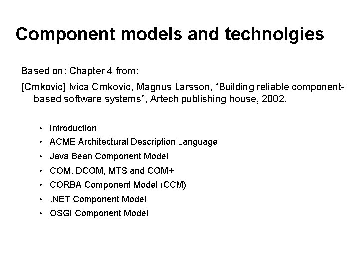 Component models and technolgies Based on: Chapter 4 from: [Crnkovic] Ivica Crnkovic, Magnus Larsson,
