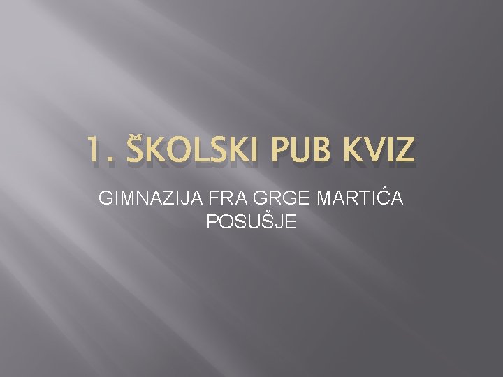 1. ŠKOLSKI PUB KVIZ GIMNAZIJA FRA GRGE MARTIĆA POSUŠJE 