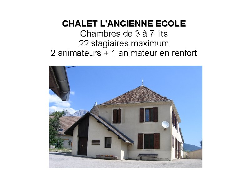 CHALET L'ANCIENNE ECOLE Chambres de 3 à 7 lits 22 stagiaires maximum 2 animateurs