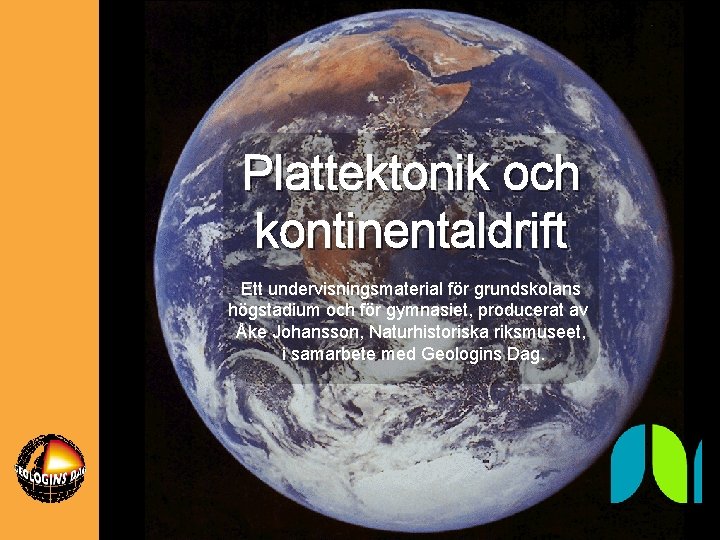 Plattektonik och kontinentaldrift Ett undervisningsmaterial för grundskolans högstadium och för gymnasiet, producerat av Åke