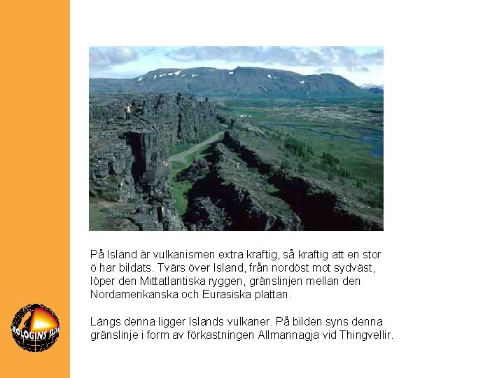 På Island är vulkanismen extra kraftig, så kraftig att en stor ö har bildats.