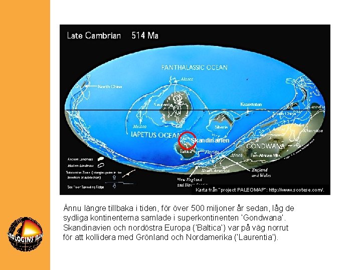 Skandinavien Karta från ”project PALEOMAP”: http: //www. scotese. com/. Ännu längre tillbaka i tiden,