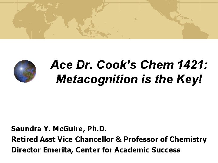 Ace Dr. Cook’s Chem 1421: Metacognition is the Key! Saundra Y. Mc. Guire, Ph.