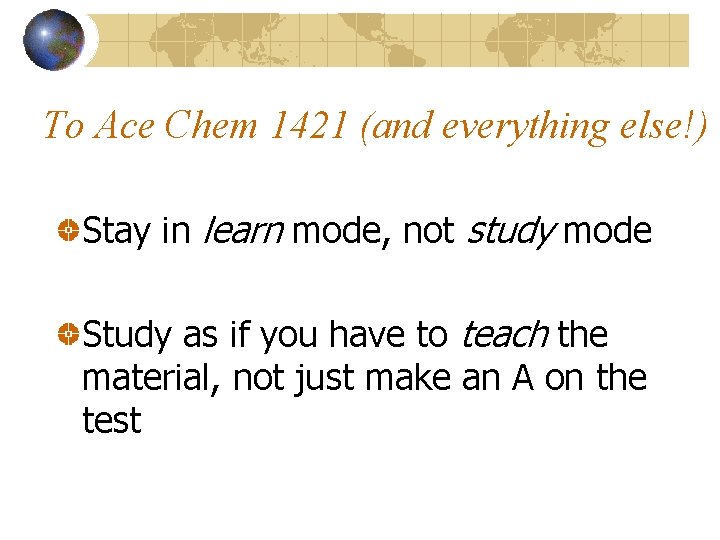 To Ace Chem 1421 (and everything else!) Stay in learn mode, not study mode