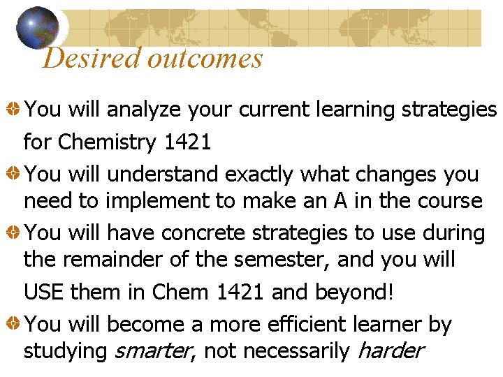 Desired outcomes You will analyze your current learning strategies for Chemistry 1421 You will