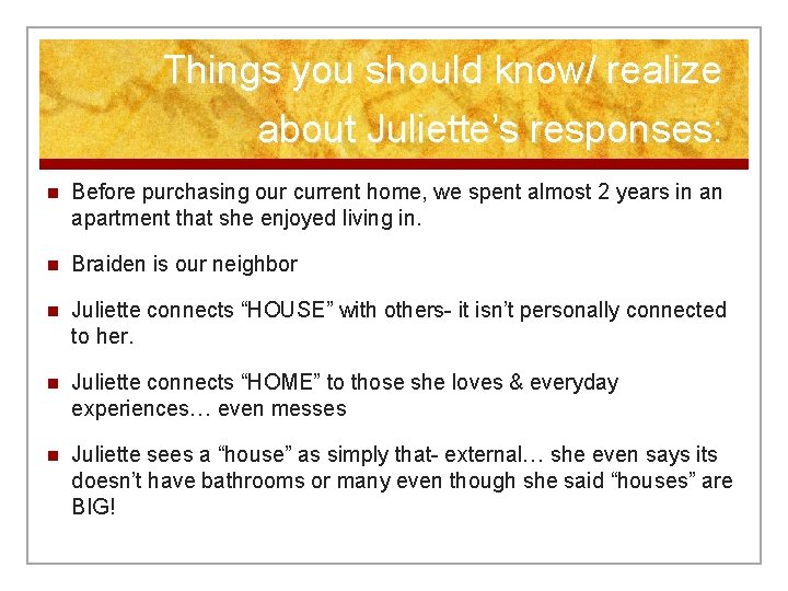 Things you should know/ realize about Juliette’s responses: n Before purchasing our current home,
