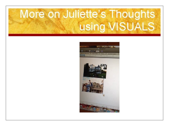 More on Juliette’s Thoughts using VISUALS 