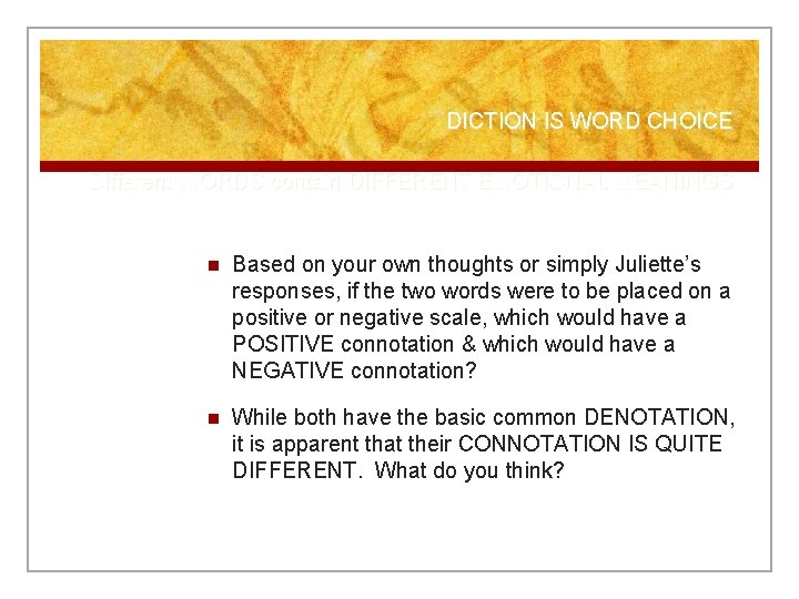 DICTION IS WORD CHOICE Different WORDS contain DIFFERENT EMOTIONAL MEANINGS n Based on your