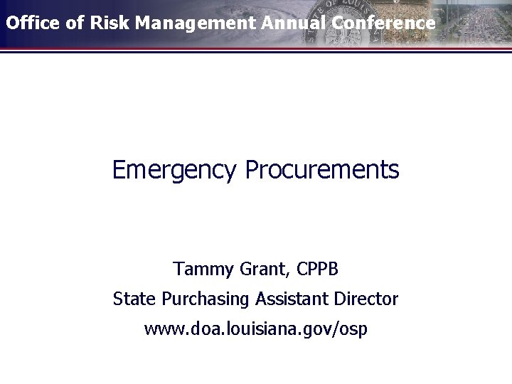 Office of Risk Management Annual Conference Emergency Procurements Tammy Grant, CPPB State Purchasing Assistant