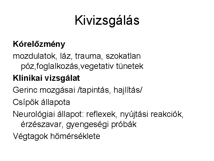 Kivizsgálás Kórelőzmény mozdulatok, láz, trauma, szokatlan póz, foglalkozás, vegetativ tünetek Klinikai vizsgálat Gerinc mozgásai