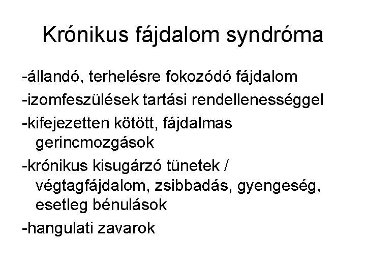 Krónikus fájdalom syndróma -állandó, terhelésre fokozódó fájdalom -izomfeszülések tartási rendellenességgel -kifejezetten kötött, fájdalmas gerincmozgások