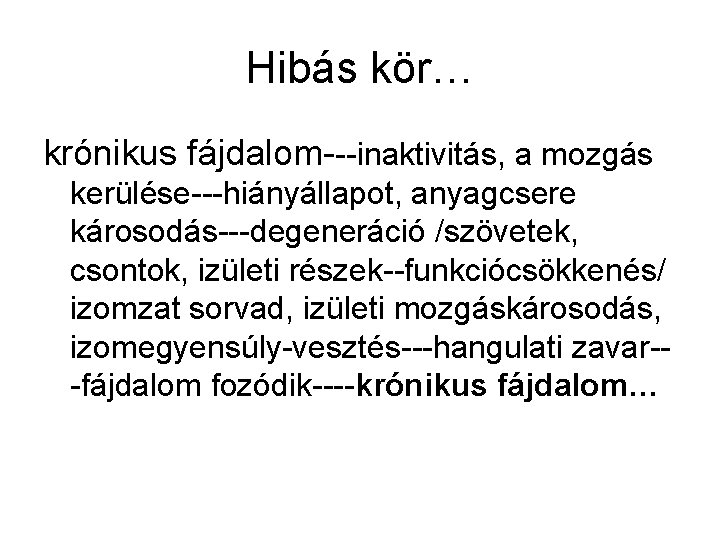 Hibás kör… krónikus fájdalom---inaktivitás, a mozgás kerülése---hiányállapot, anyagcsere károsodás---degeneráció /szövetek, csontok, izületi részek--funkciócsökkenés/ izomzat