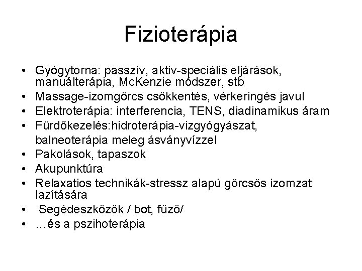 Fizioterápia • Gyógytorna: passzív, aktiv-speciális eljárások, manuálterápia, Mc. Kenzie módszer, stb • Massage-izomgörcs csökkentés,