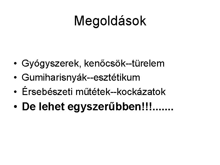 Megoldások • Gyógyszerek, kenőcsök--türelem • Gumiharisnyák--esztétikum • Érsebészeti műtétek--kockázatok • De lehet egyszerűbben!!!. .