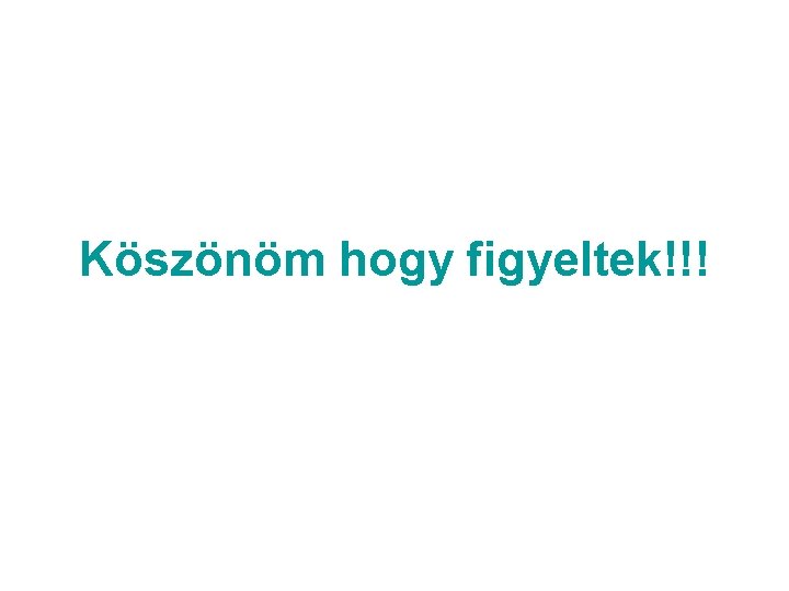 Köszönöm hogy figyeltek!!! 
