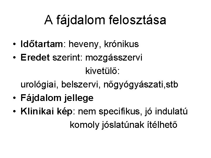 A fájdalom felosztása • Időtartam: heveny, krónikus • Eredet szerint: mozgásszervi kivetülő: urológiai, belszervi,