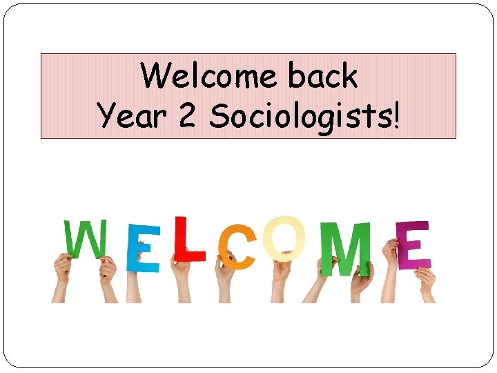 Welcome back Year 2 Sociologists! 