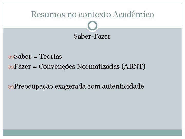 Resumos no contexto Acadêmico Saber-Fazer Saber = Teorias Fazer = Convenções Normatizadas (ABNT) Preocupação