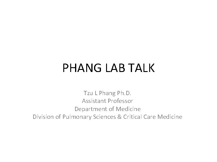 PHANG LAB TALK Tzu L Phang Ph. D. Assistant Professor Department of Medicine Division