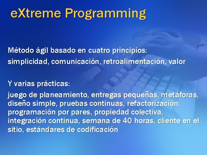 e. Xtreme Programming Método ágil basado en cuatro principios: simplicidad, comunicación, retroalimentación, valor Y