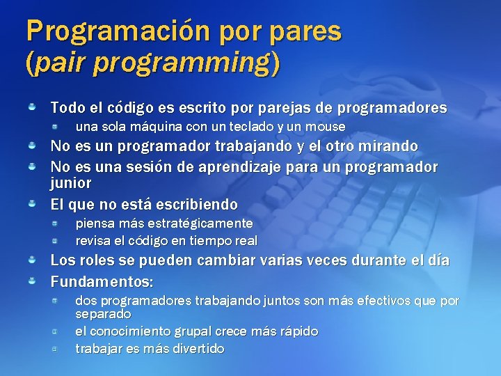 Programación por pares (pair programming) Todo el código es escrito por parejas de programadores