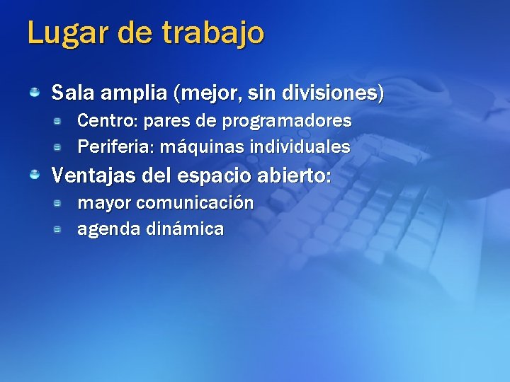 Lugar de trabajo Sala amplia (mejor, sin divisiones) Centro: pares de programadores Periferia: máquinas