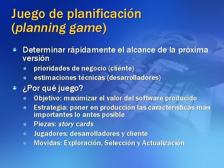 Juego de planificación (planning game) Determinar rápidamente el alcance de la próxima versión prioridades