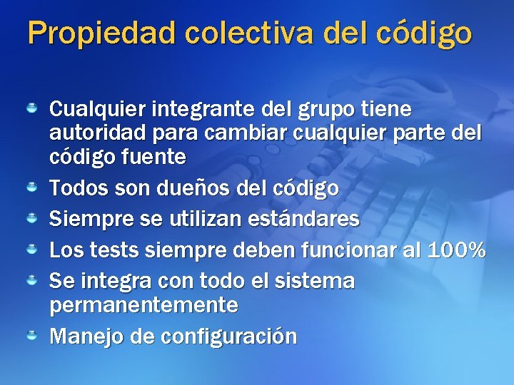 Propiedad colectiva del código Cualquier integrante del grupo tiene autoridad para cambiar cualquier parte