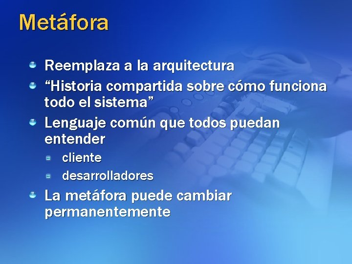 Metáfora Reemplaza a la arquitectura “Historia compartida sobre cómo funciona todo el sistema” Lenguaje