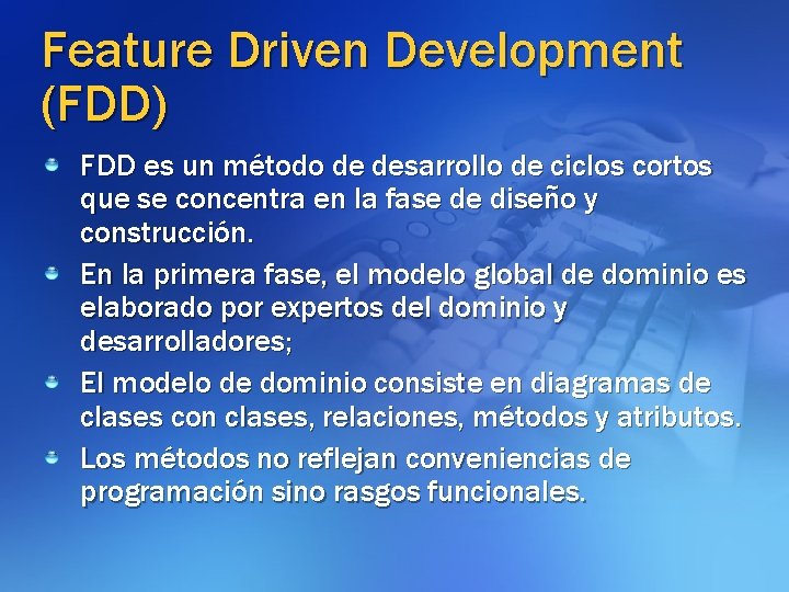 Feature Driven Development (FDD) FDD es un método de desarrollo de ciclos cortos que