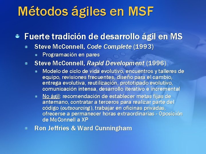 Métodos ágiles en MSF Fuerte tradición de desarrollo ágil en MS Steve Mc. Connell,
