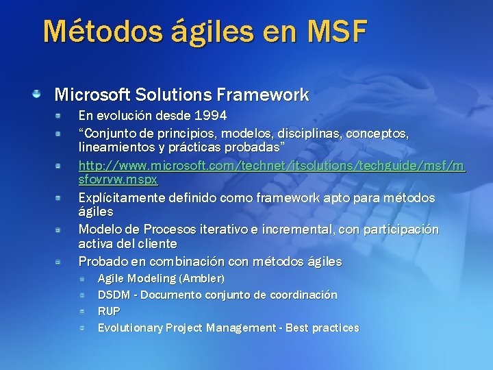 Métodos ágiles en MSF Microsoft Solutions Framework En evolución desde 1994 “Conjunto de principios,