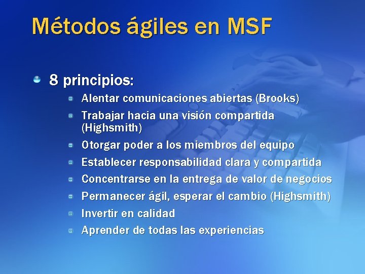 Métodos ágiles en MSF 8 principios: Alentar comunicaciones abiertas (Brooks) Trabajar hacia una visión