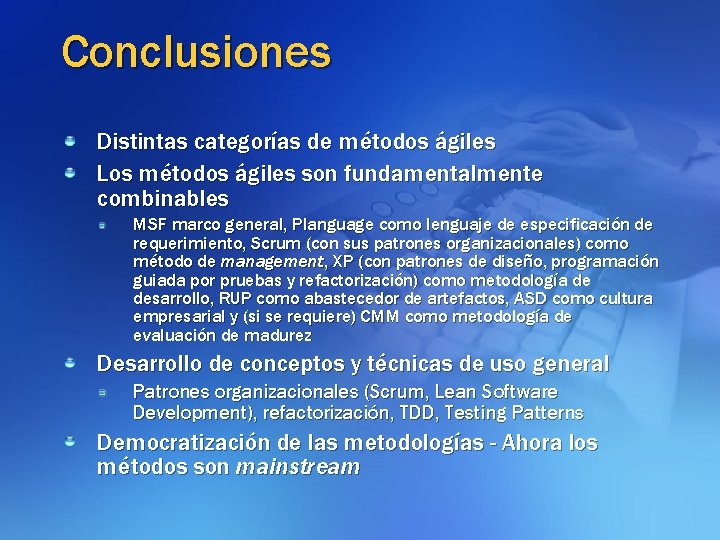 Conclusiones Distintas categorías de métodos ágiles Los métodos ágiles son fundamentalmente combinables MSF marco