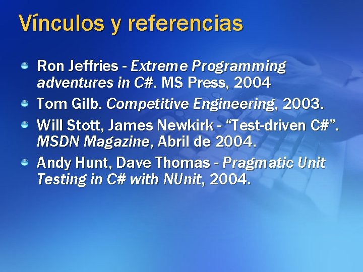 Vínculos y referencias Ron Jeffries - Extreme Programming adventures in C#. MS Press, 2004