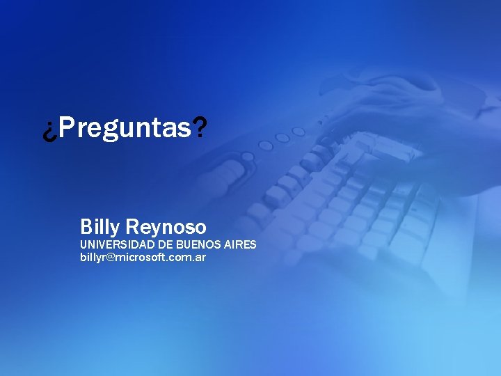 ¿Preguntas? Billy Reynoso UNIVERSIDAD DE BUENOS AIRES billyr@microsoft. com. ar 