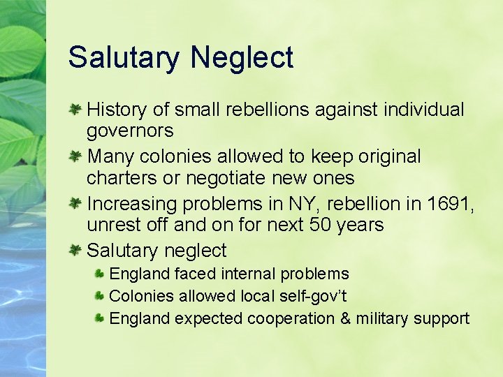 Salutary Neglect History of small rebellions against individual governors Many colonies allowed to keep