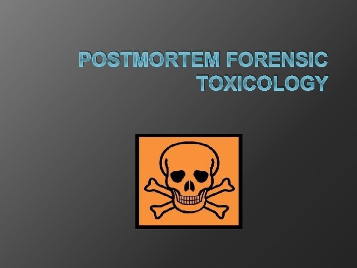 POSTMORTEM FORENSIC TOXICOLOGY 