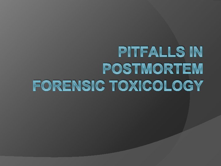 PITFALLS IN POSTMORTEM FORENSIC TOXICOLOGY 