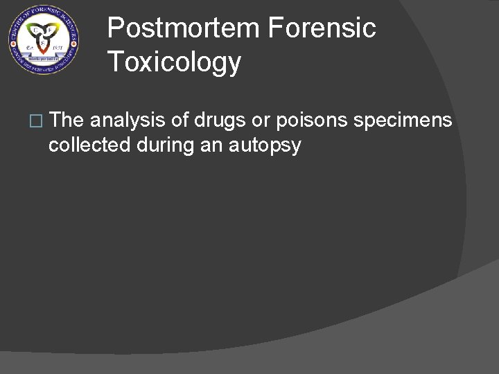 Postmortem Forensic Toxicology � The analysis of drugs or poisons specimens collected during an