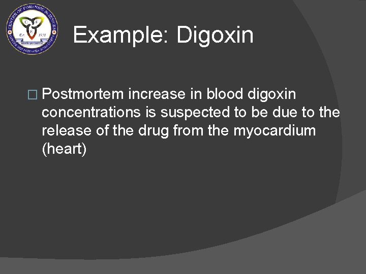 Example: Digoxin � Postmortem increase in blood digoxin concentrations is suspected to be due