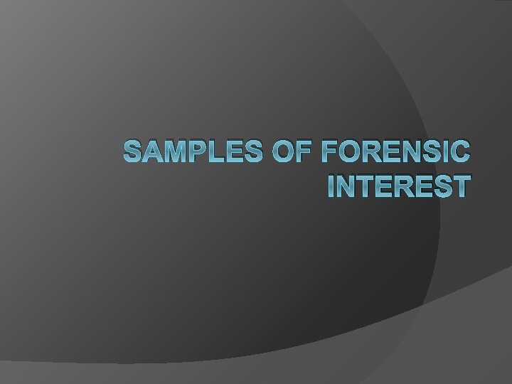 SAMPLES OF FORENSIC INTEREST 