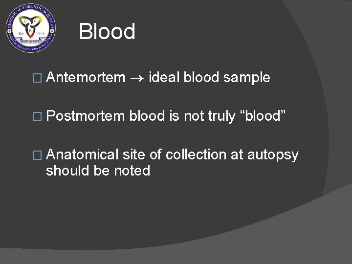 Blood � Antemortem ideal blood sample � Postmortem blood is not truly “blood” �