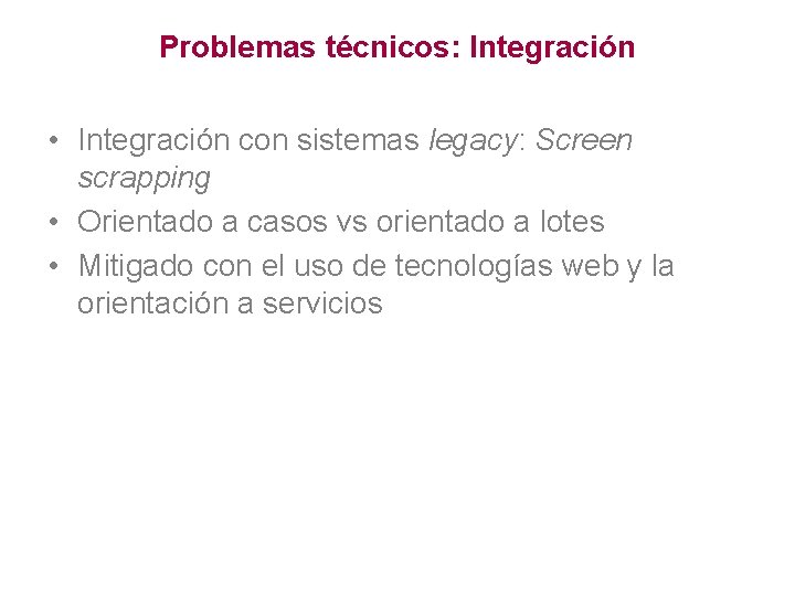 Problemas técnicos: Integración • Integración con sistemas legacy: Screen scrapping • Orientado a casos