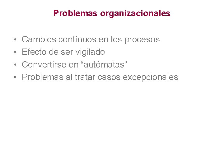 Problemas organizacionales • • Cambios contínuos en los procesos Efecto de ser vigilado Convertirse