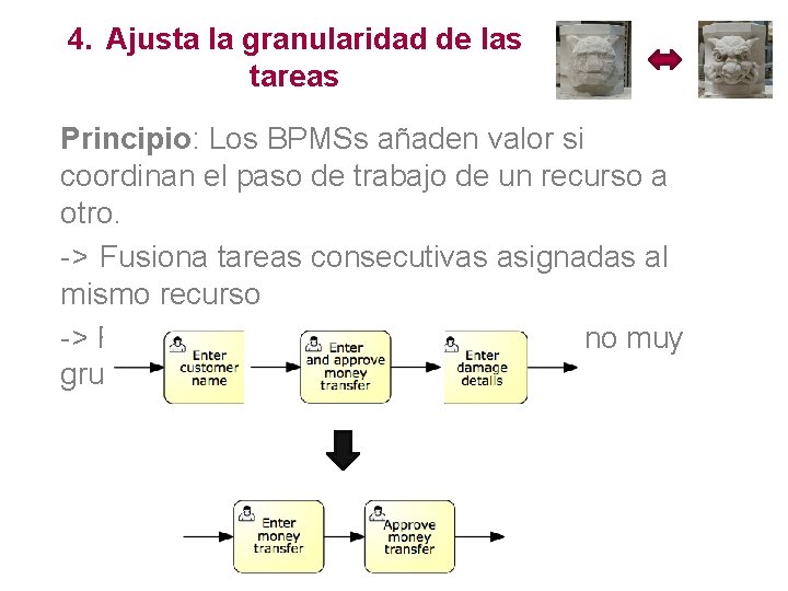 4. Ajusta la granularidad de las tareas Principio: Los BPMSs añaden valor si coordinan