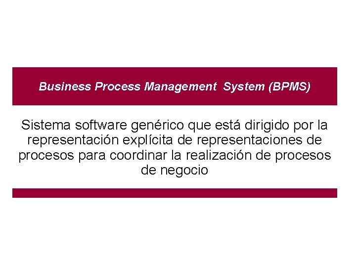 Business Process Management System (BPMS) Sistema software genérico que está dirigido por la representación