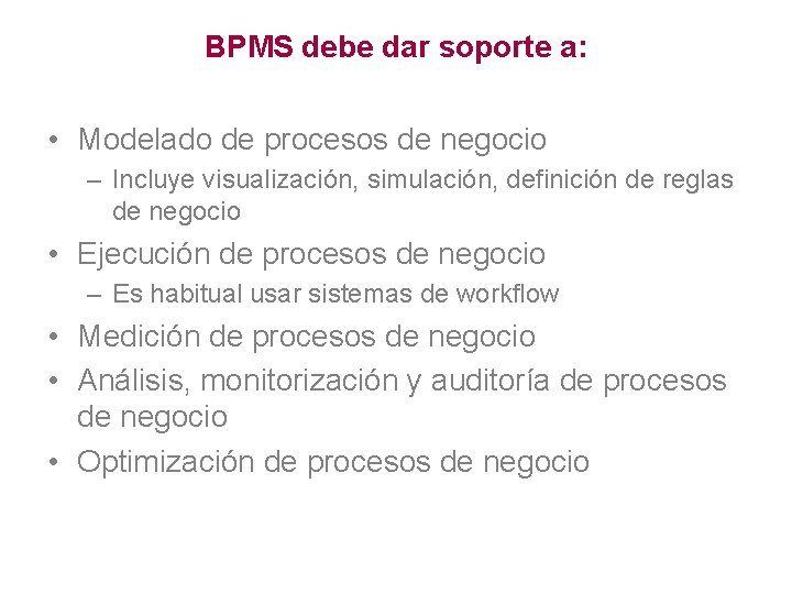 BPMS debe dar soporte a: • Modelado de procesos de negocio – Incluye visualización,